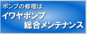 ポンプの修理はイワヤポンプ総合メンテナンス